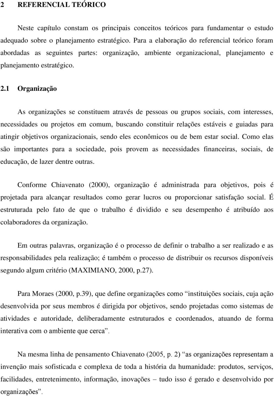 1 Organização As organizações se constituem através de pessoas ou grupos sociais, com interesses, necessidades ou projetos em comum, buscando constituir relações estáveis e guiadas para atingir