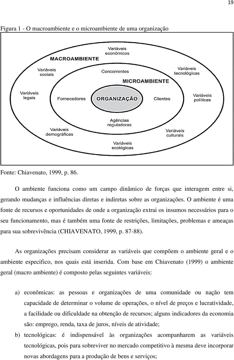 O ambiente é uma fonte de recursos e oportunidades de onde a organização extrai os insumos necessários para o seu funcionamento, mas é também uma fonte de restrições, limitações, problemas e ameaças