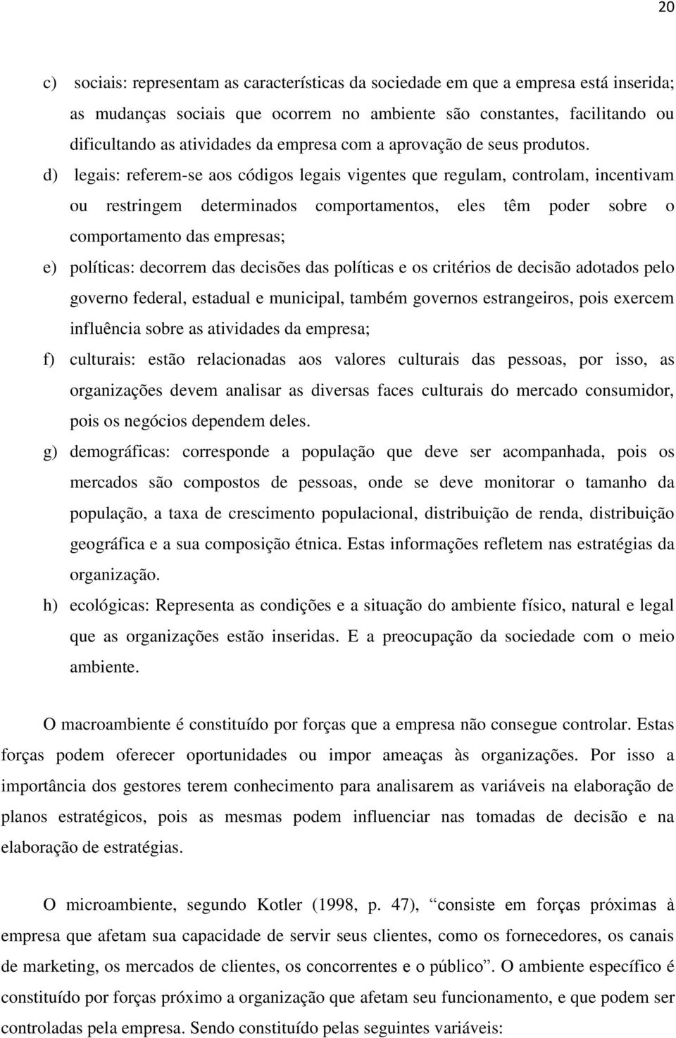 d) legais: referem-se aos códigos legais vigentes que regulam, controlam, incentivam ou restringem determinados comportamentos, eles têm poder sobre o comportamento das empresas; e) políticas: