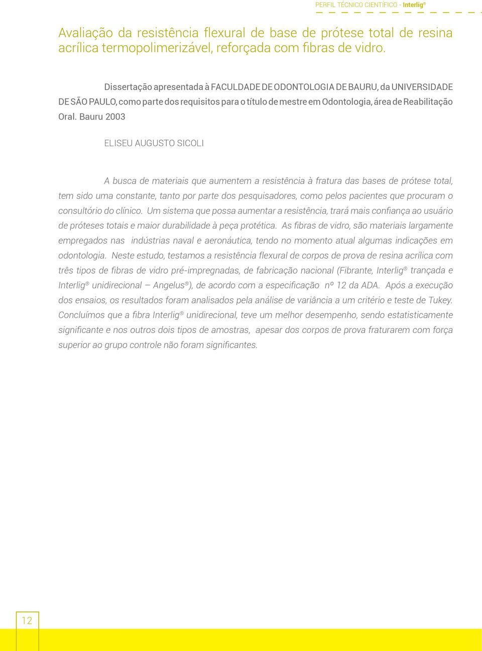 Bauru 2003 ELISEU AUGUSTO SICOLI A busca de materiais que aumentem a resistência à fratura das bases de prótese total, tem sido uma constante, tanto por parte dos pesquisadores, como pelos pacientes