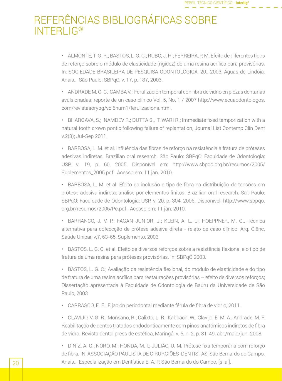 Anais... São Paulo: SBPqO, v. 17, p. 187, 2003. ANDRADE M. C. G. CAMBA V.; Ferulización temporal con fibra de vidrio en piezas dentarias avulsionadas: reporte de un caso clínico Vol. 5, No.