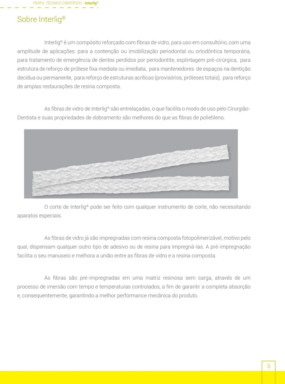 decídua ou permanente, para reforço de estruturas acrílicas (provisórios, próteses totais), para reforço de amplas restaurações de resina composta.