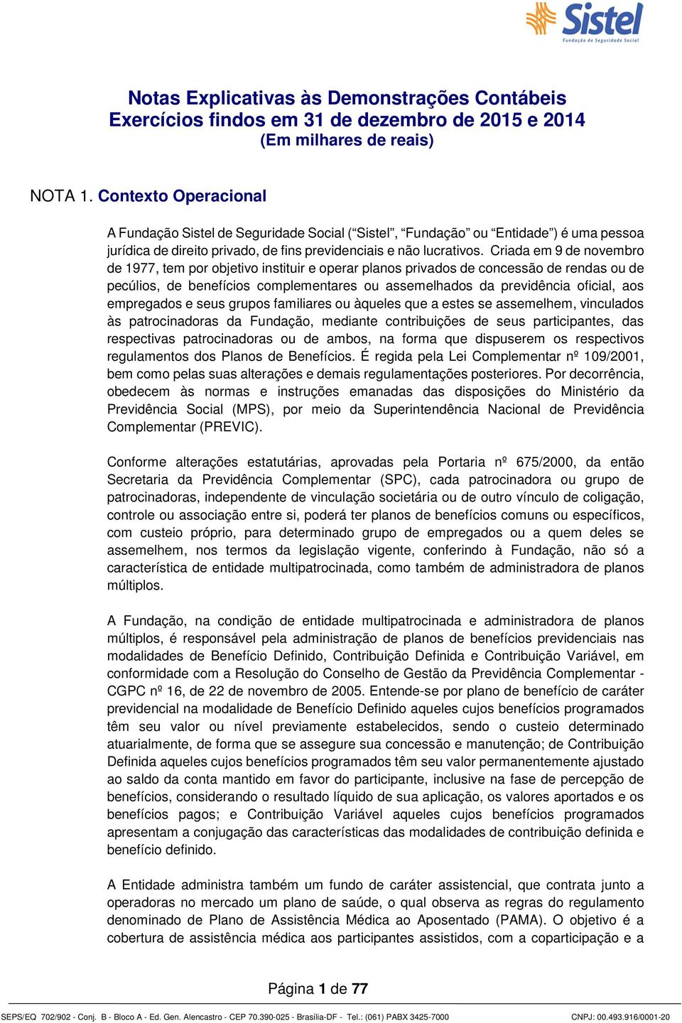 Criada em 9 de novembro de 1977, tem por objetivo instituir e operar planos privados de concessão de rendas ou de pecúlios, de benefícios complementares ou assemelhados da previdência oficial, aos