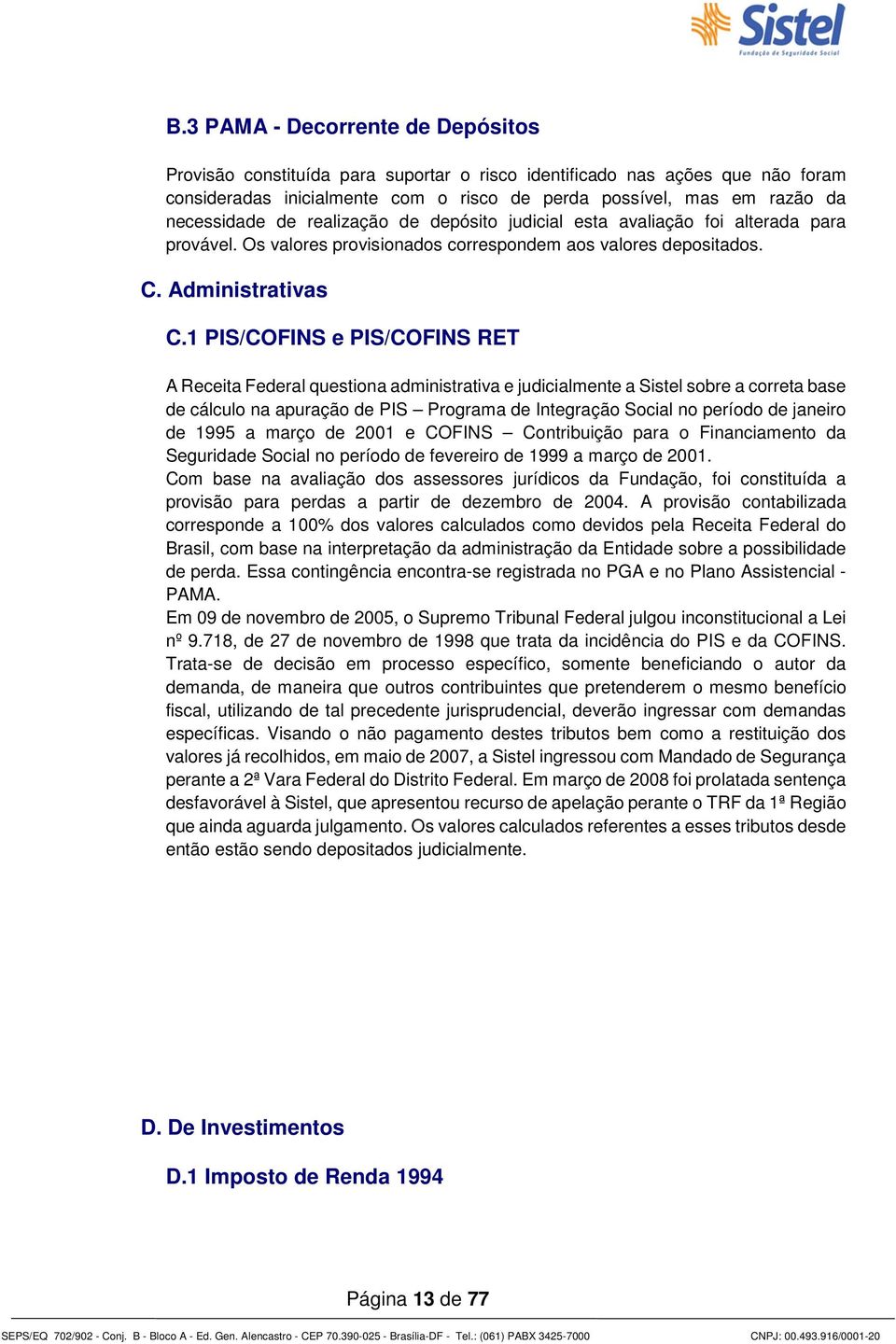 1 PIS/COFINS e PIS/COFINS RET A Receita Federal questiona administrativa e judicialmente a Sistel sobre a correta base de cálculo na apuração de PIS Programa de Integração Social no período de