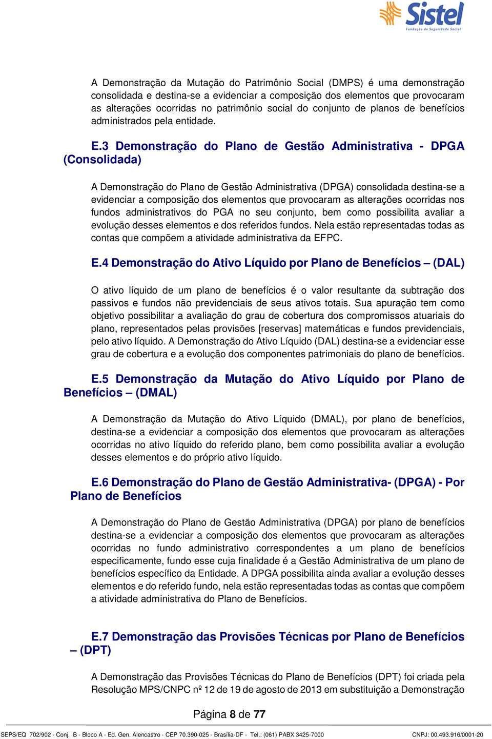 3 Demonstração do Plano de Gestão Administrativa - DPGA (Consolidada) A Demonstração do Plano de Gestão Administrativa (DPGA) consolidada destina-se a evidenciar a composição dos elementos que