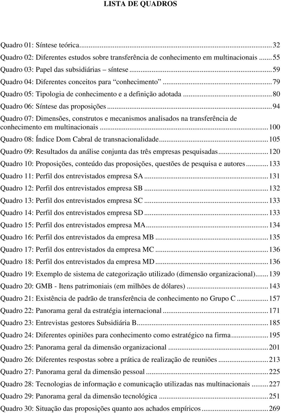 .. 94 Quadro 07: Dimensões, construtos e mecanismos analisados na transferência de conhecimento em multinacionais... 100 Quadro 08: Índice Dom Cabral de transnacionalidade.