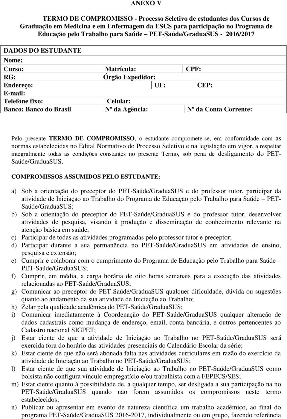 Conta Corrente: Pelo presente TERMO DE COMPROMISSO, o estudante compromete-se, em conformidade com as normas estabelecidas no Edital Normativo do Processo Seletivo e na legislação em vigor, a