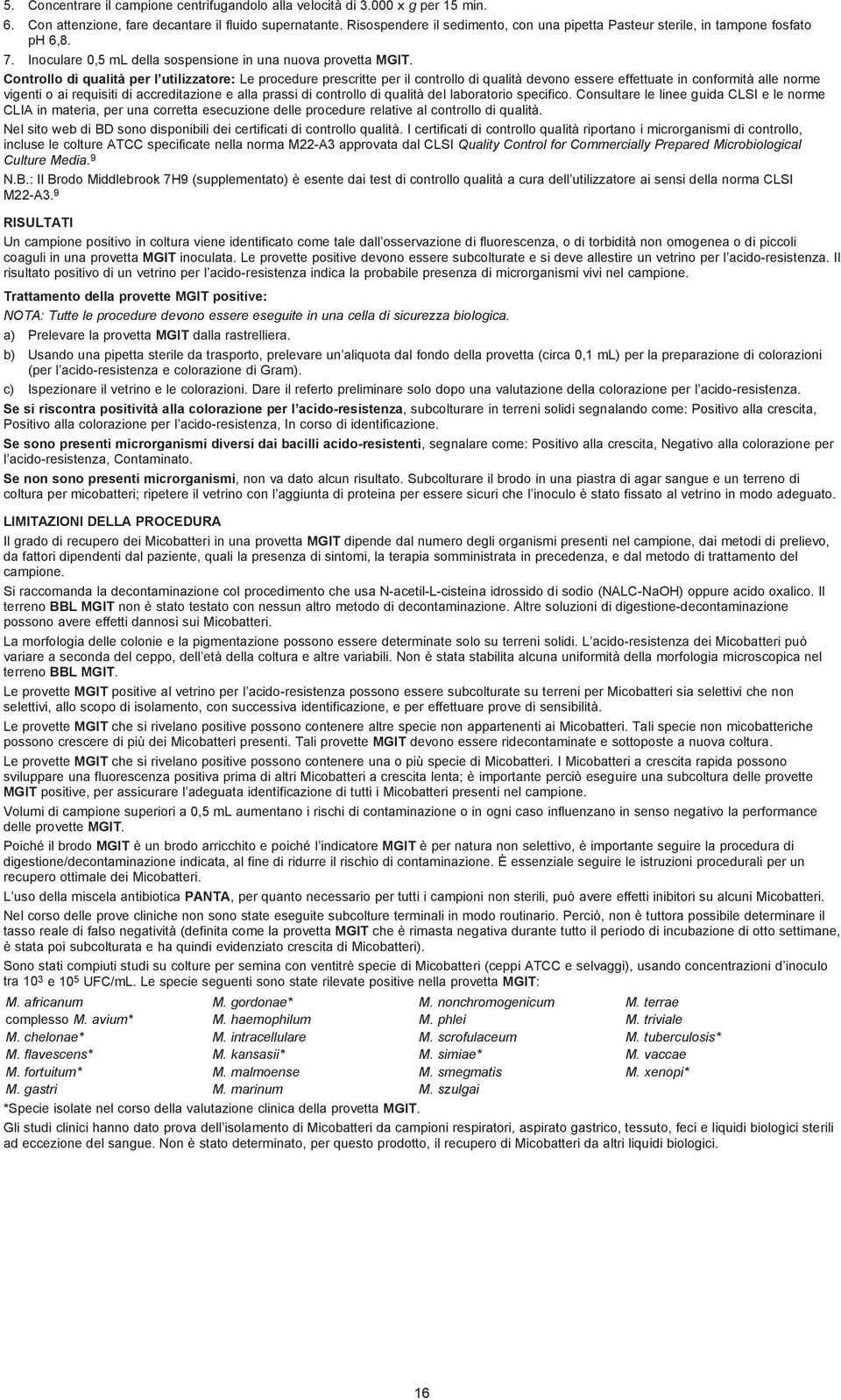 Controllo di qualità per l utilizzatore: Le procedure prescritte per il controllo di qualità devono essere effettuate in conformità alle norme vigenti o ai requisiti di accreditazione e alla prassi