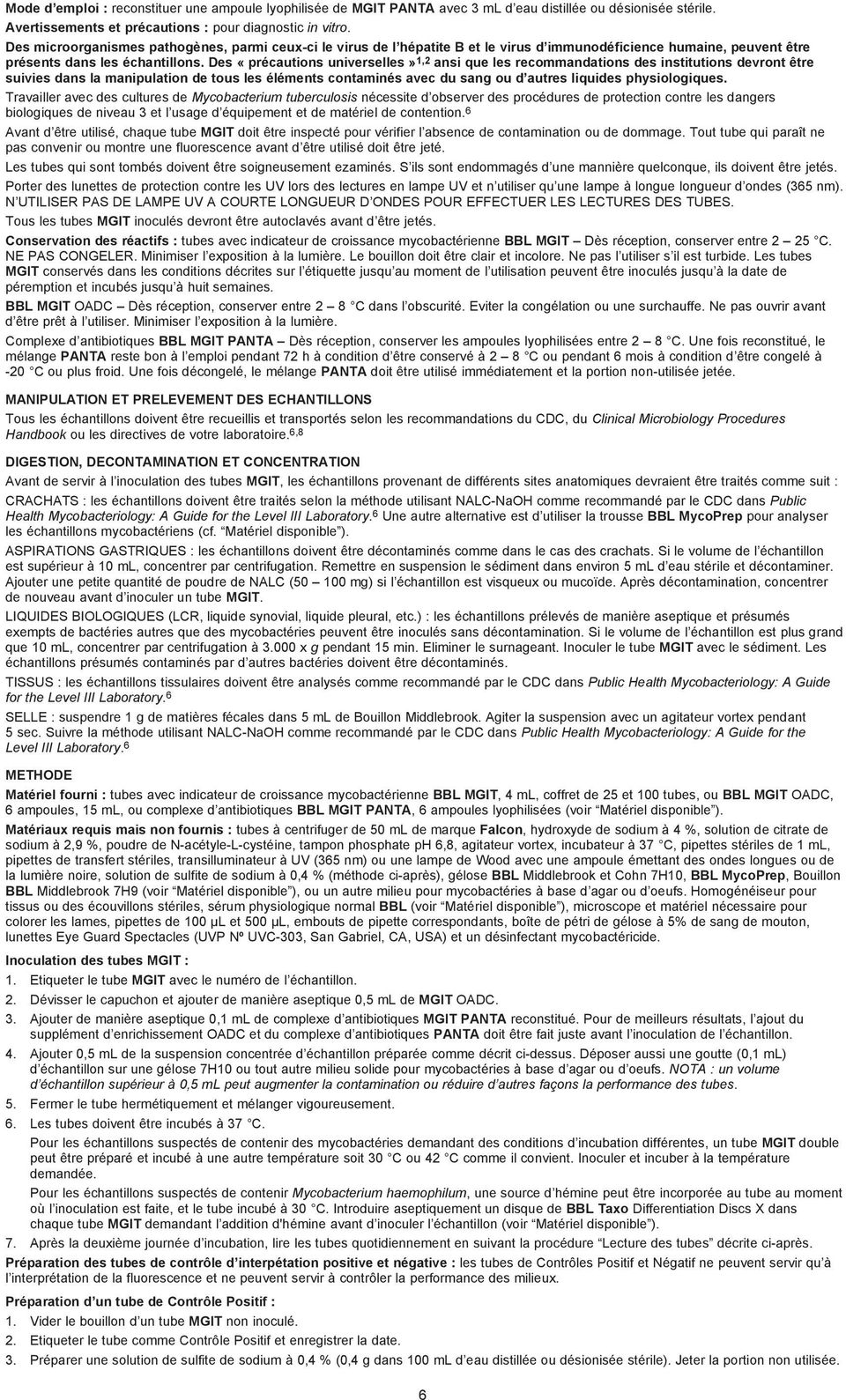 Des «précautions universelles» 1,2 ansi que les recommandations des institutions devront être suivies dans la manipulation de tous les éléments contaminés avec du sang ou d autres liquides