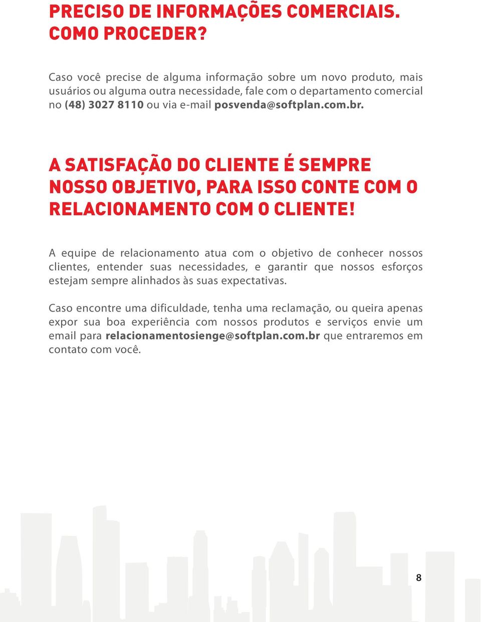 posvenda@softplan.com.br. A SATISFAÇÃO DO CLIENTE É SEMPRE NOSSO OBJETIVO, PARA ISSO CONTE COM O RELACIONAMENTO COM O CLIENTE!