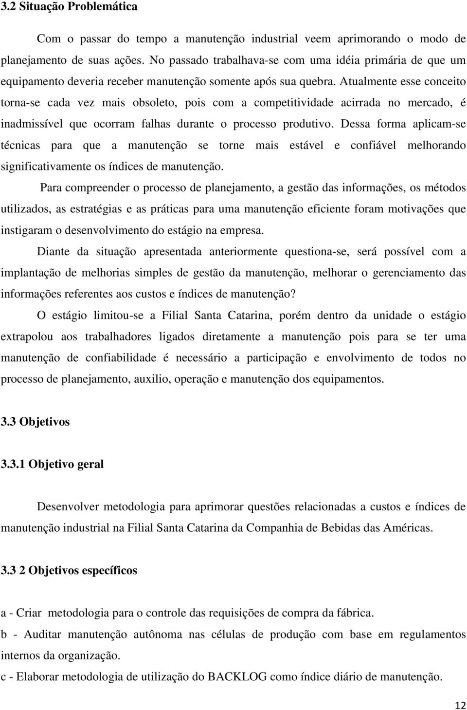 Atualmente esse conceito torna-se cada vez mais obsoleto, pois com a competitividade acirrada no mercado, é inadmissível que ocorram falhas durante o processo produtivo.