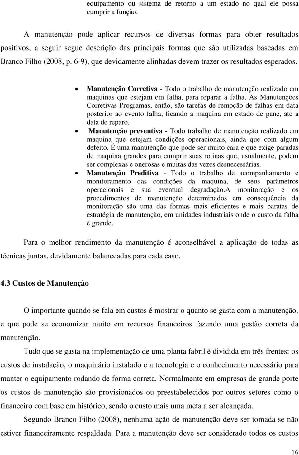 6-9), que devidamente alinhadas devem trazer os resultados esperados. Manutenção Corretiva - Todo o trabalho de manutenção realizado em maquinas que estejam em falha, para reparar a falha.