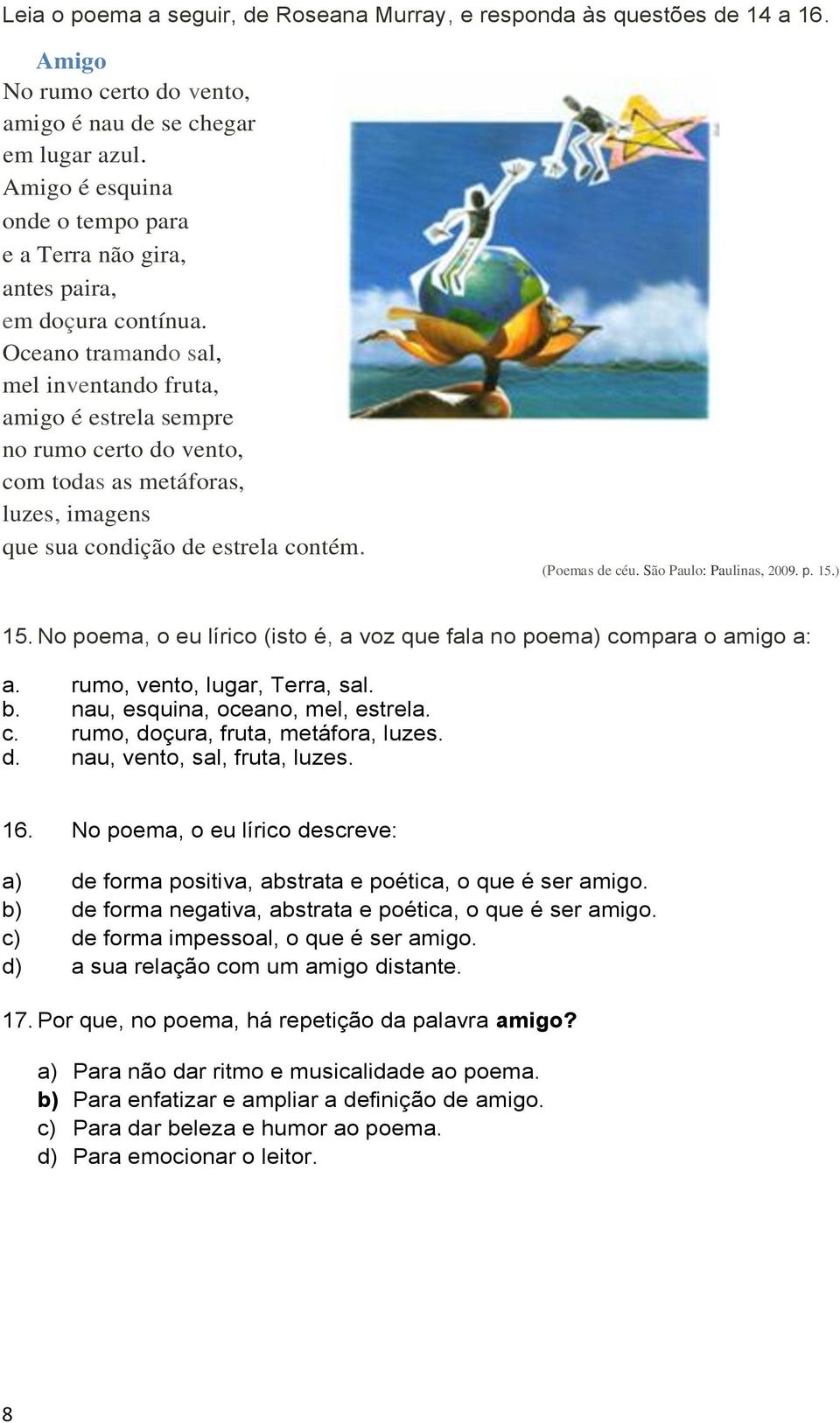 Oceano tramando sal, mel inventando fruta, amigo é estrela sempre no rumo certo do vento, com todas as metáforas, luzes, imagens que sua condição de estrela contém. (Poemas de céu.