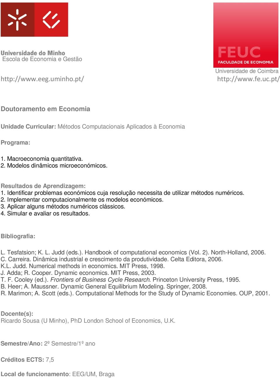 Handbook of computational economics (Vol. 2). North-Holland, 2006. C. Carreira. Dinâmica industrial e crescimento da produtividade. Celta Editora, 2006. K.L. Judd. Numerical methods in economics.