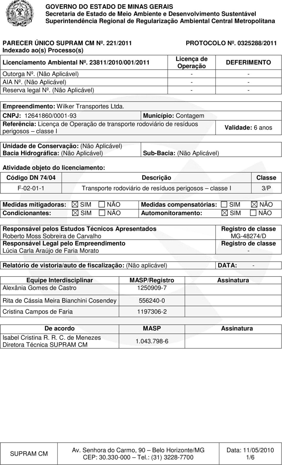 CNPJ: 12641860/0001-93 Município: Contagem Referência: Licença de de transporte rodoviário de resíduos perigosos classe I Validade: 6 anos Unidade de Conservação: (Não Aplicável) Bacia Hidrográfica: