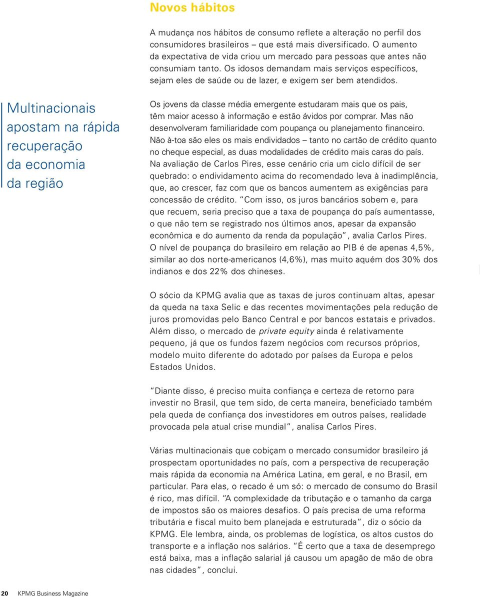 Multinacionais apostam na rápida recuperação da economia da região Os jovens da classe média emergente estudaram mais que os pais, têm maior acesso à informação e estão ávidos por comprar.