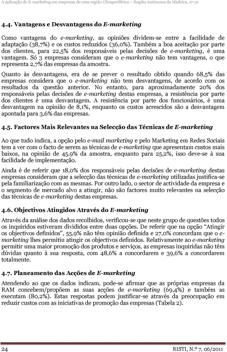 Também a boa aceitação por parte dos clientes, para 22,5% dos responsáveis pelas decisões de e-marketing, é uma vantagem.