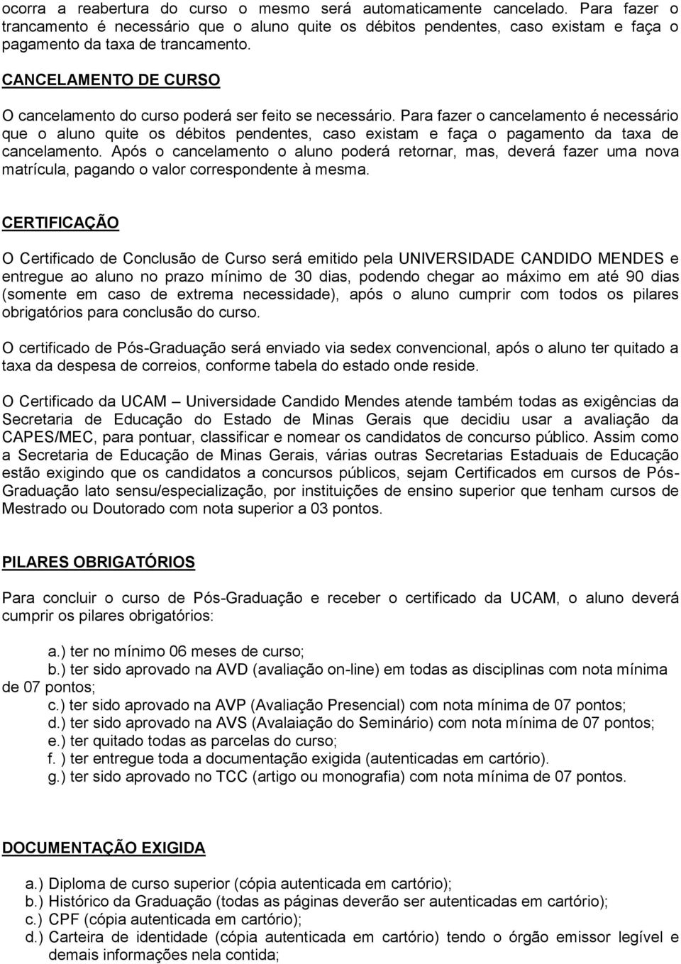 CANCELAMENTO DE CURSO O cancelamento do curso poderá ser feito se necessário.