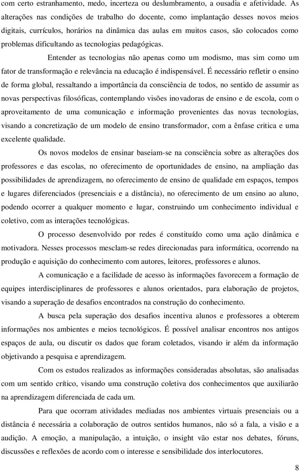 as tecnologias pedagógicas. Entender as tecnologias não apenas como um modismo, mas sim como um fator de transformação e relevância na educação é indispensável.