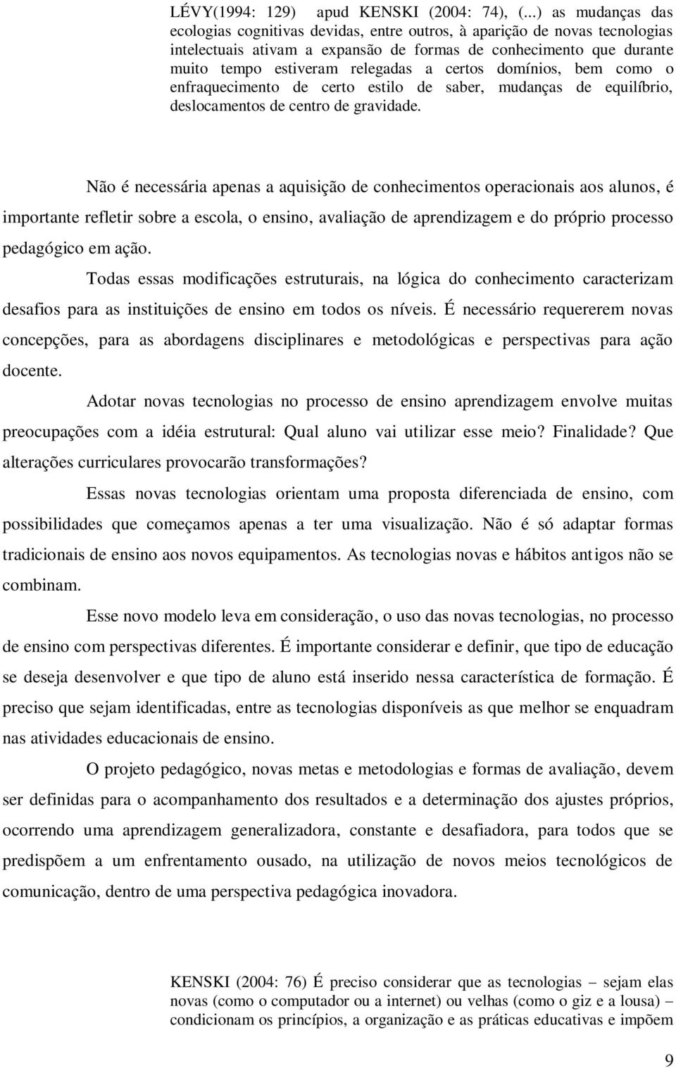 certos domínios, bem como o enfraquecimento de certo estilo de saber, mudanças de equilíbrio, deslocamentos de centro de gravidade.