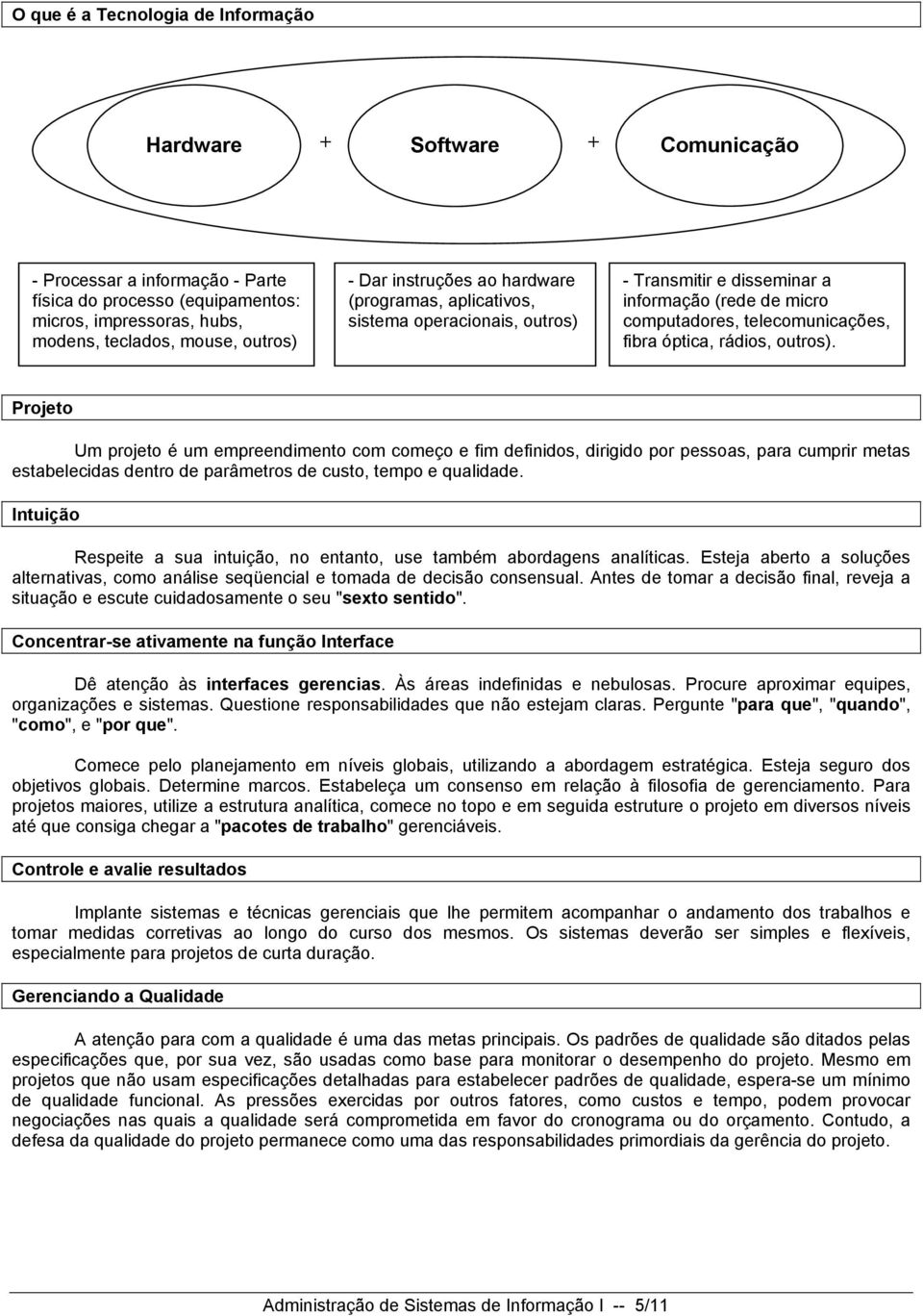 Prjet Um prjet é um empreendiment cm cmeç e fim definids, dirigid pr pessas, para cumprir metas estabelecidas dentr de parâmetrs de cust, temp e qualidade.