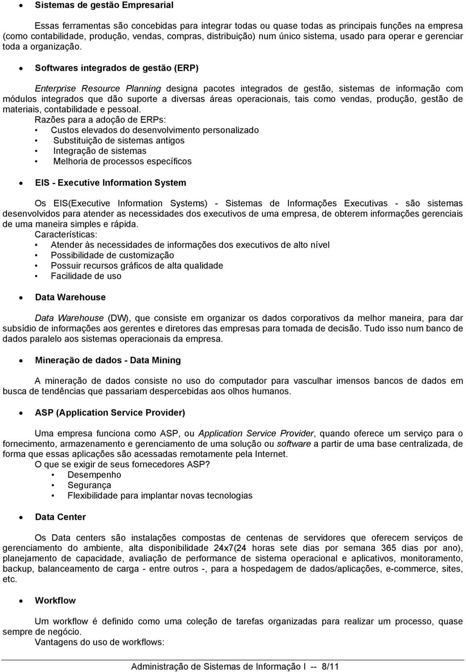 Sftwares integrads de gestã (ERP) Enterprise Resurce Planning designa pactes integrads de gestã, sistemas de infrmaçã cm móduls integrads que dã suprte a diversas áreas peracinais, tais cm vendas,