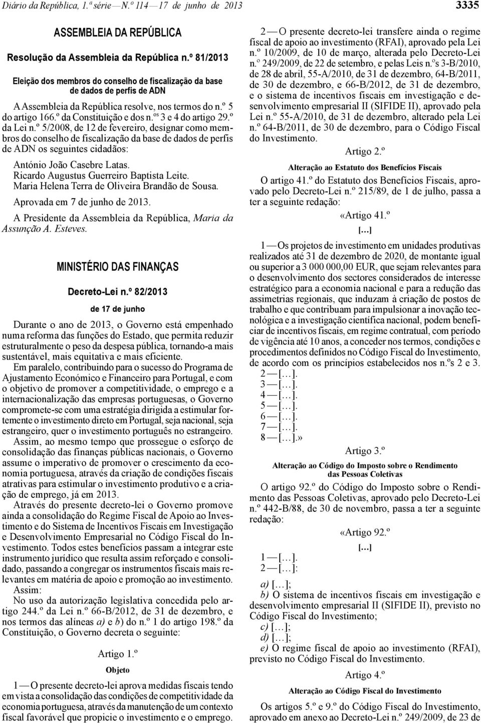 os 3 e 4 do artigo 29.º da Lei n.º 5/2008, de 12 de fevereiro, designar como membros do conselho de fiscalização da base de dados de perfis de ADN os seguintes cidadãos: António João Casebre Latas.