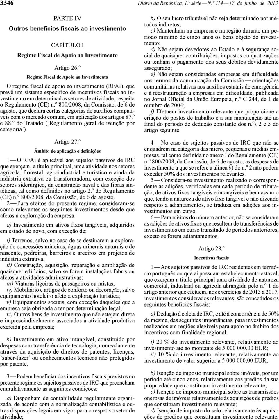 respeita o Regulamento (CE) n.º 800/2008, da Comissão, de 6 de agosto, que declara certas categorias de auxílios compatíveis com o mercado comum, em aplicação dos artigos 87.º e 88.