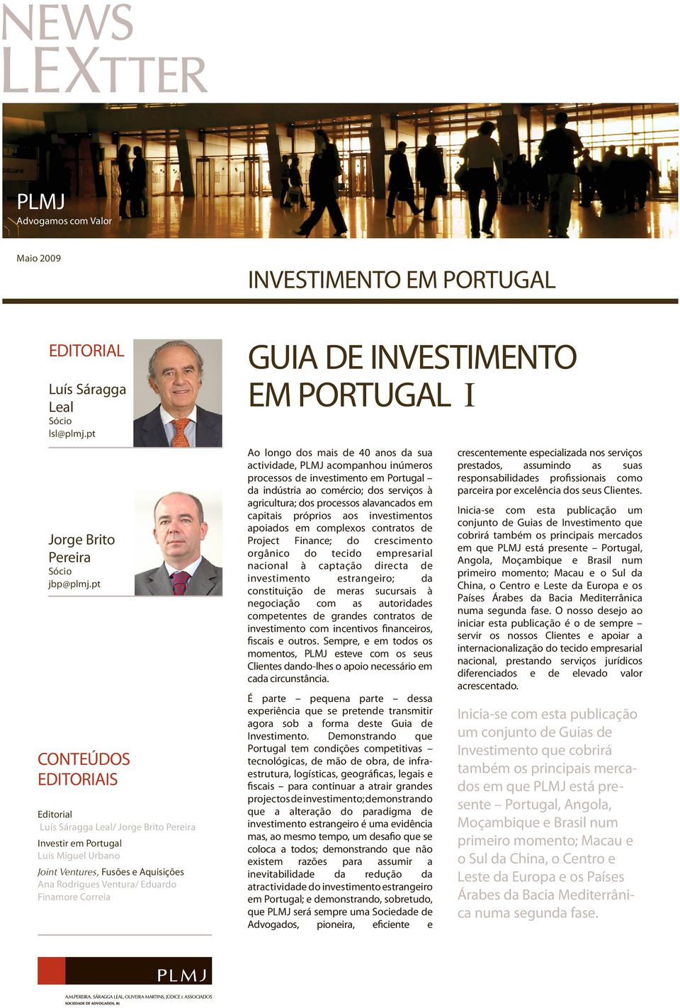 GUIA DE INVESTIMENTO EM PORTUGAL I Ao longo dos mais de 40 anos sua activide, PLMJ acompanhou inúmeros processos de investimento em Portugal indústria ao comércio; dos serviços à agricultura; dos