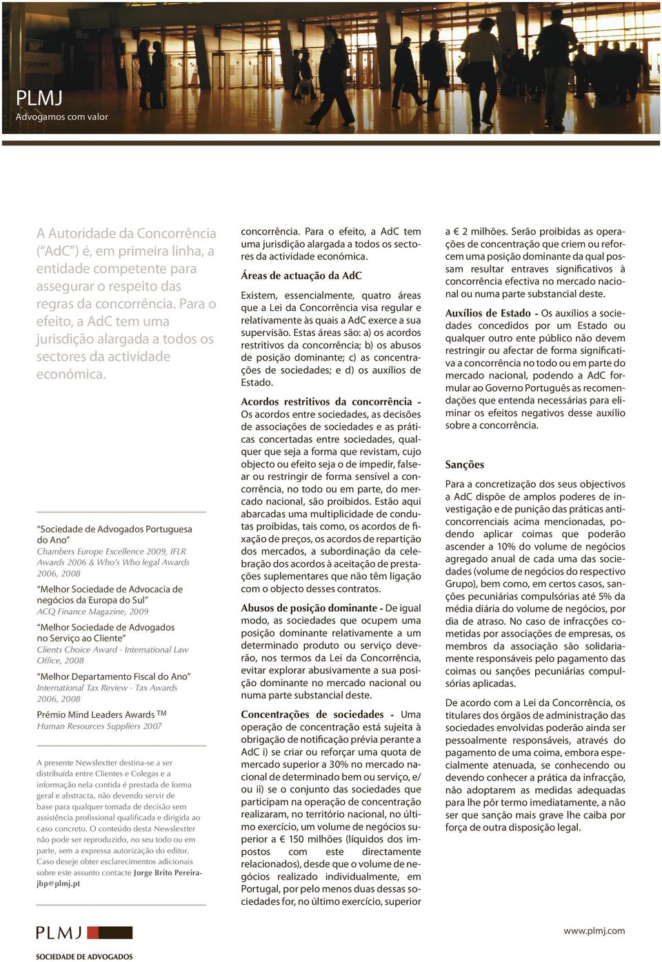 Sociede de Advogados Portuguesa do Ano Chambers Europe Excellence 2009, IFLR Awards 2006 & Who s Who legal Awards 2006, 2008 Melhor Sociede de Advocacia de negócios Europa do Sul ACQ Finance