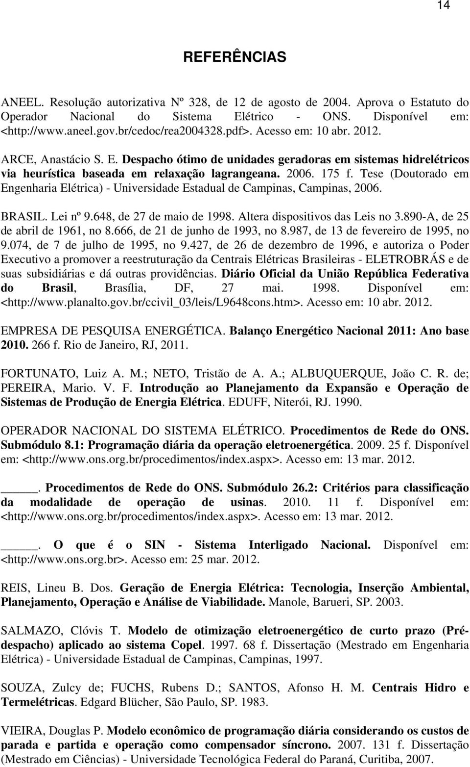 Tese (Doutorado em Engenharia Elétrica) - Universidade Estadual de Campinas, Campinas, 2006. BRASIL. Lei nº 9.648, de 27 de maio de 1998. Altera dispositivos das Leis no 3.