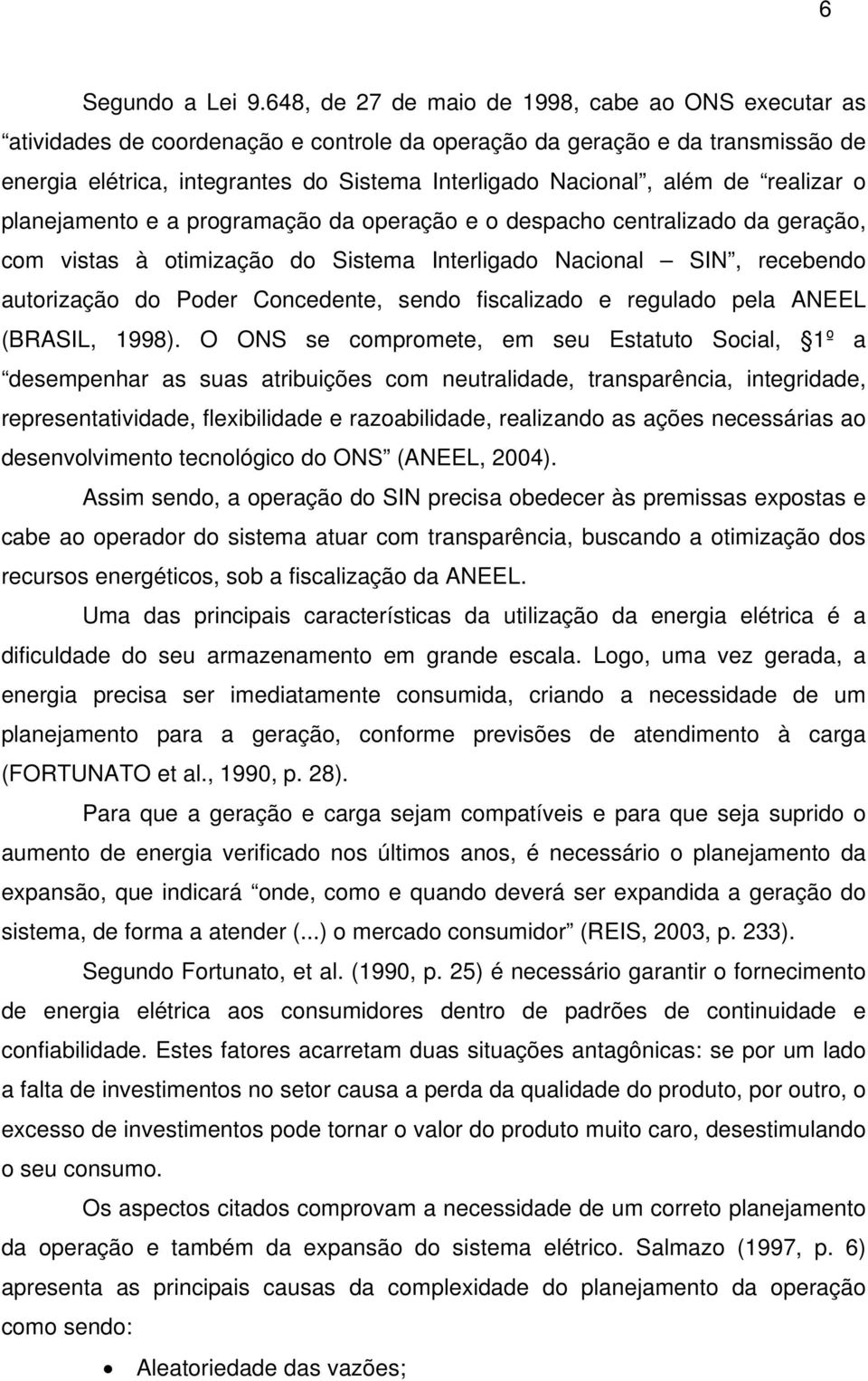 de realizar o planejamento e a programação da operação e o despacho centralizado da geração, com vistas à otimização do Sistema Interligado Nacional SIN, recebendo autorização do Poder Concedente,