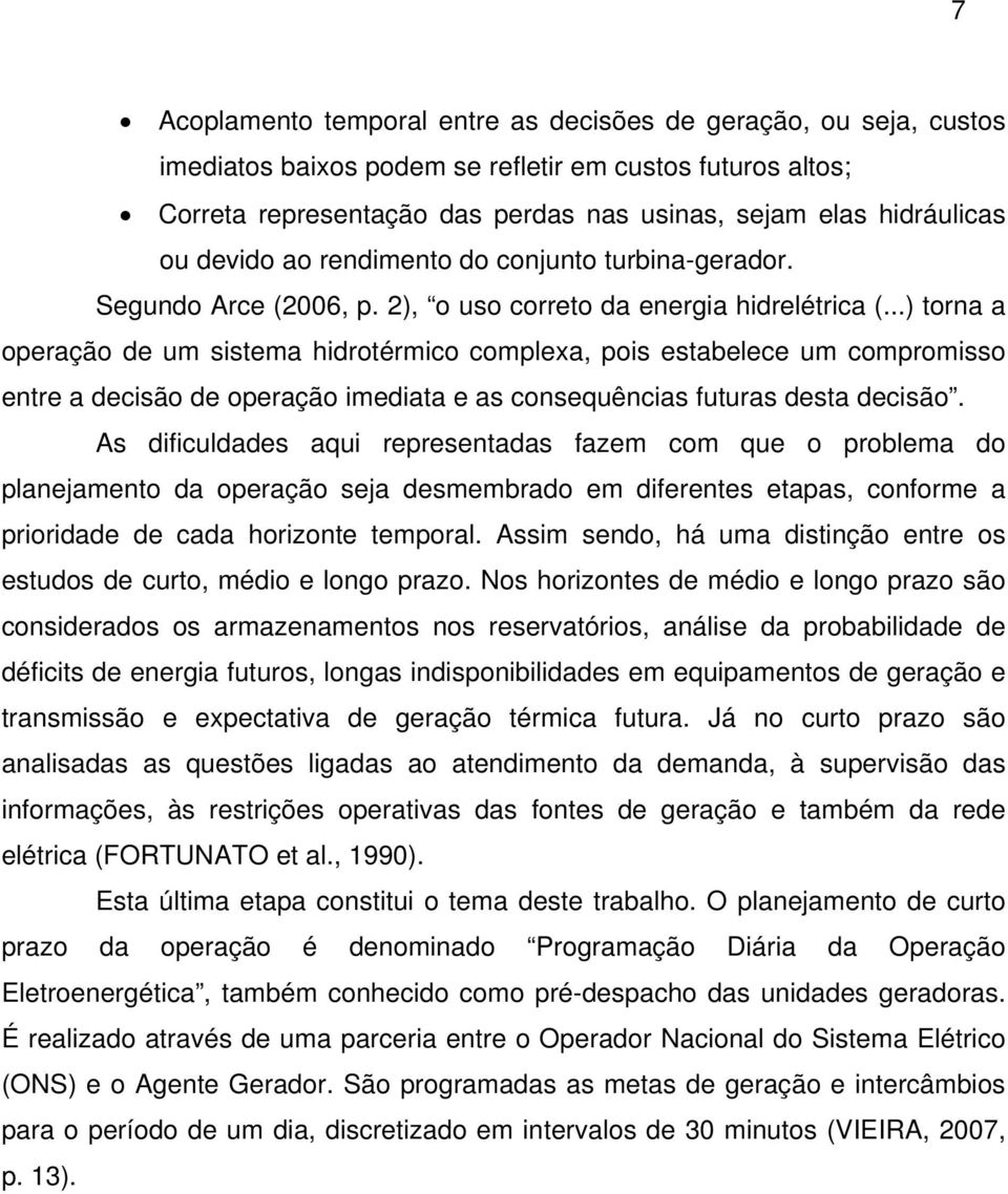 ..) torna a operação de um sistema hidrotérmico complexa, pois estabelece um compromisso entre a decisão de operação imediata e as consequências futuras desta decisão.