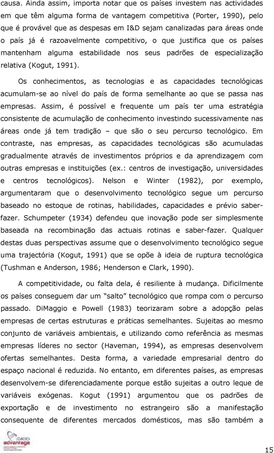 áreas onde o país já é razoavelmente competitivo, o que justifica que os países mantenham alguma estabilidade nos seus padrões de especialização relativa (Kogut, 1991).