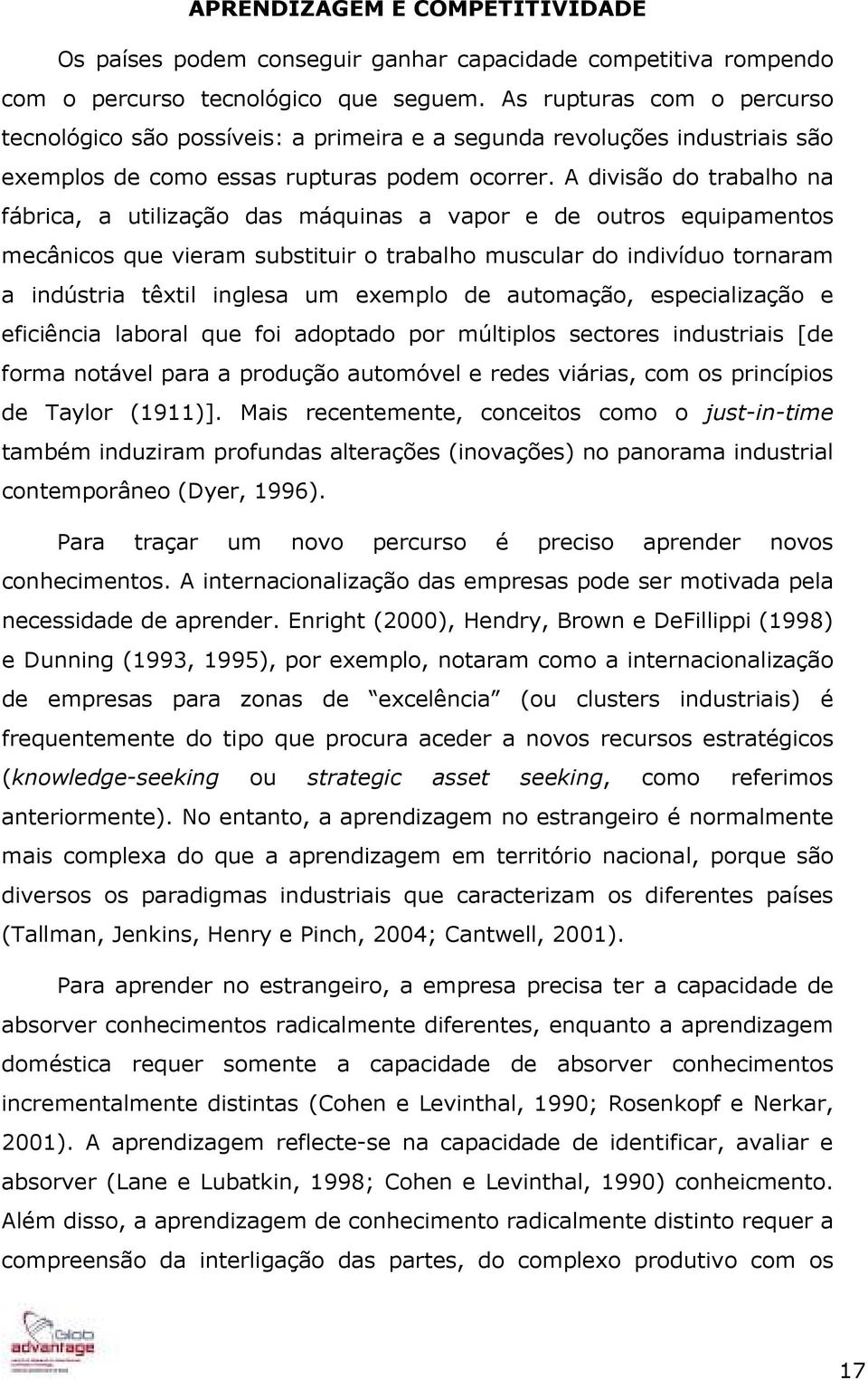 A divisão do trabalho na fábrica, a utilização das máquinas a vapor e de outros equipamentos mecânicos que vieram substituir o trabalho muscular do indivíduo tornaram a indústria têxtil inglesa um