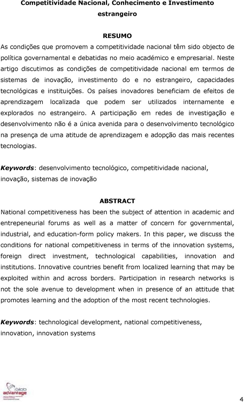 Os países inovadores beneficiam de efeitos de aprendizagem localizada que podem ser utilizados internamente e explorados no estrangeiro.