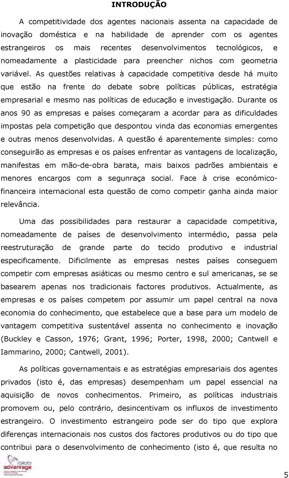 As questões relativas à capacidade competitiva desde há muito que estão na frente do debate sobre políticas públicas, estratégia empresarial e mesmo nas políticas de educação e investigação.