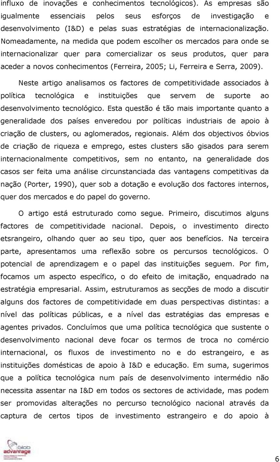 Serra, 2009). Neste artigo analisamos os factores de competitividade associados à política tecnológica e instituições que servem de suporte ao desenvolvimento tecnológico.