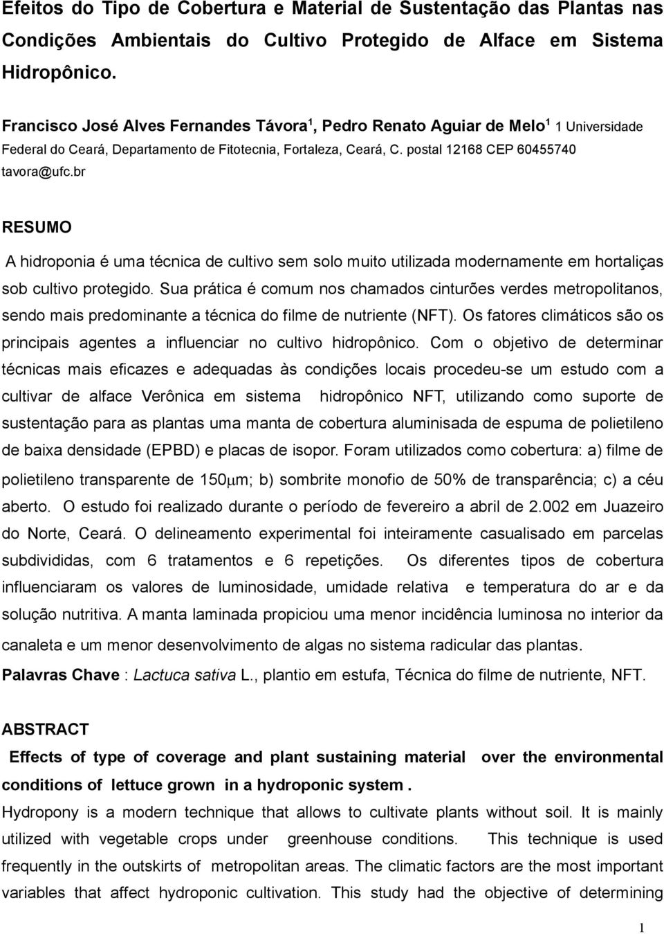 br RESUMO A hidroponia é uma técnica de cultivo sem solo muito utilizada modernamente em hortaliças sob cultivo protegido.