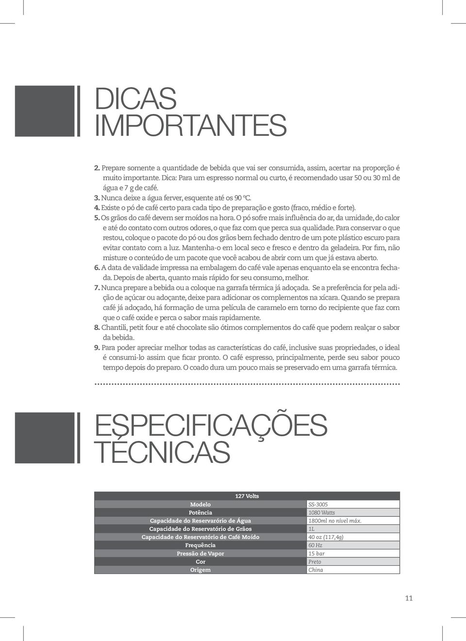 Existe o pó de café certo para cada tipo de preparação e gosto (fraco, médio e forte). 5. Os grãos do café devem ser moídos na hora.