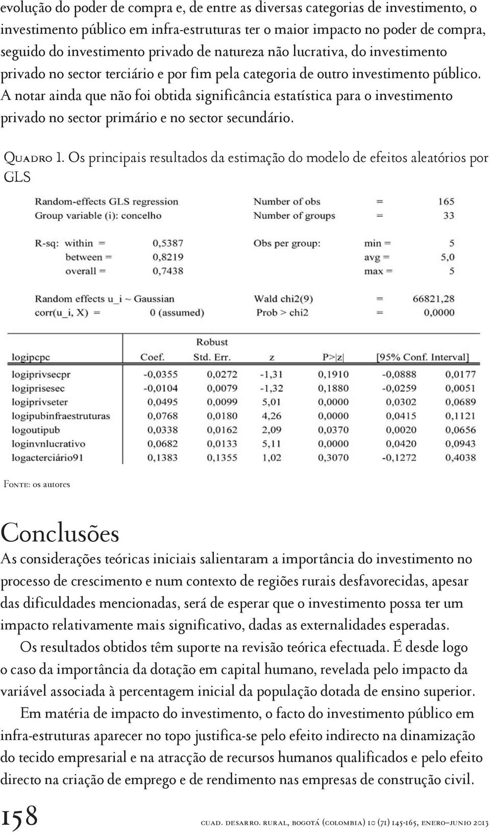 A notar ainda que não foi obtida significância estatística para o investimento privado no sector primário e no sector secundário. Quadro 1.