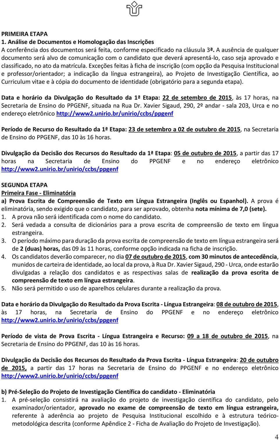 Exceções feitas à ficha de inscrição (com opção da Pesquisa Institucional e professor/orientador; a indicação da língua estrangeira), ao Projeto de Investigação Científica, ao Curriculum vitae e à