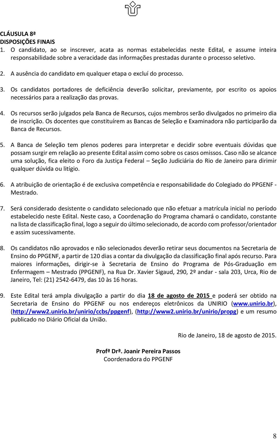 A ausência do candidato em qualquer etapa o excluí do processo. 3.