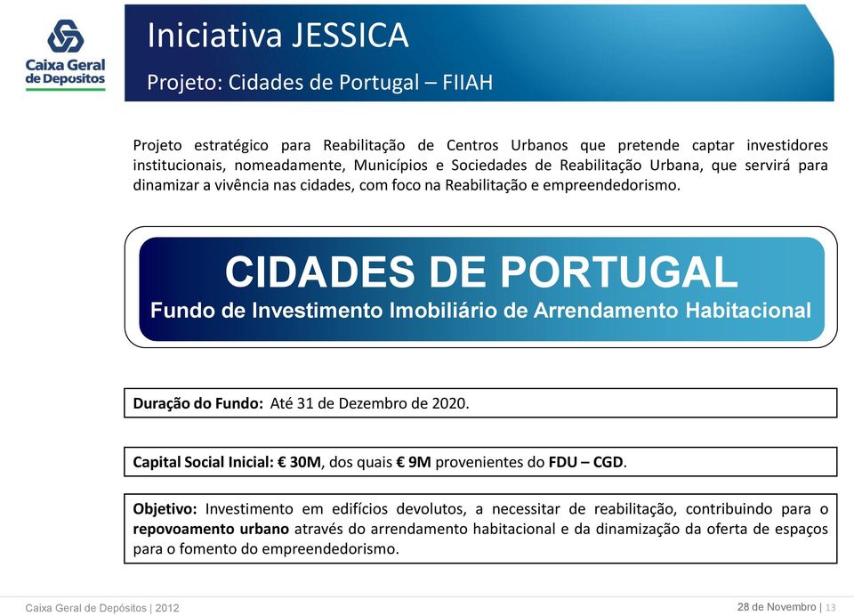 CIDADES DE PORTUGAL Fundo de Investimento Imobiliário de Arrendamento Habitacional Duração do Fundo: Até 31 de Dezembro de 2020. Capital Social Inicial: 30M, dos quais 9M provenientes do FDU CGD.