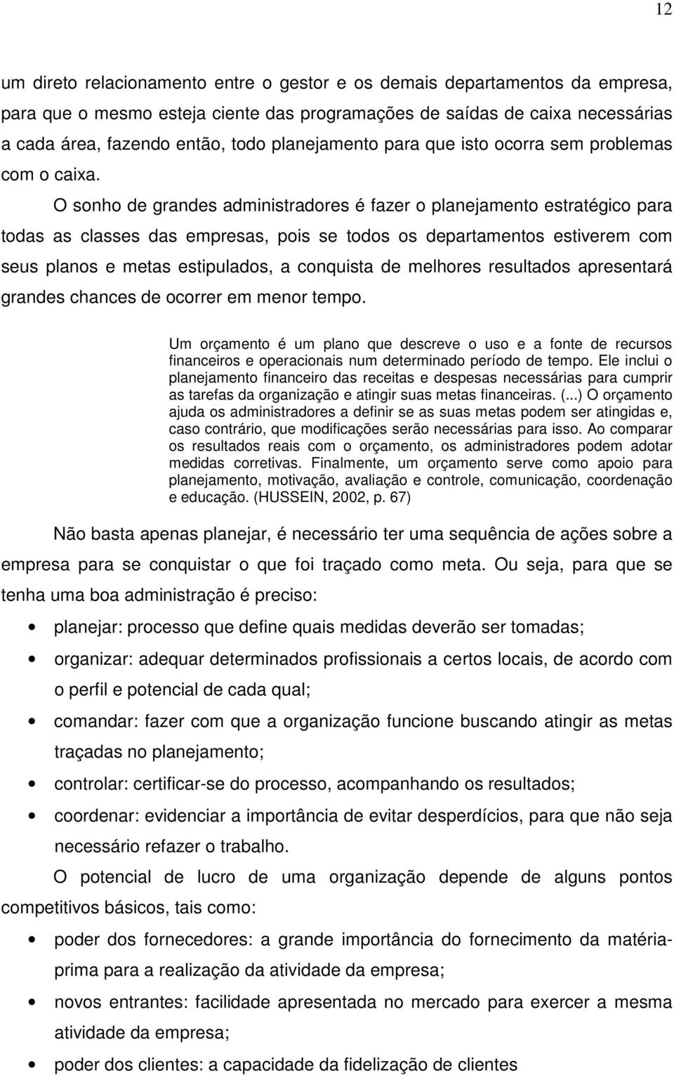 O sonho de grandes administradores é fazer o planejamento estratégico para todas as classes das empresas, pois se todos os departamentos estiverem com seus planos e metas estipulados, a conquista de