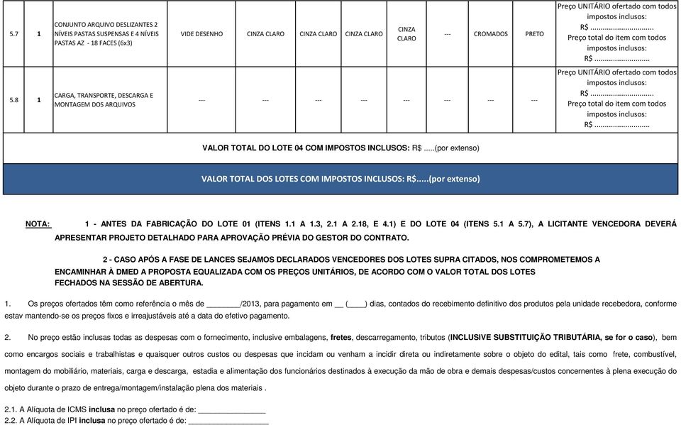 18, E 4.1) E DO LOTE 04 (ITENS 5.1 A 5.7), A LICITANTE VENCEDORA DEVERÁ APRESENTAR PROJETO DETALHADO PARA APROVAÇÃO PRÉVIA DO GESTOR DO CONTRATO.