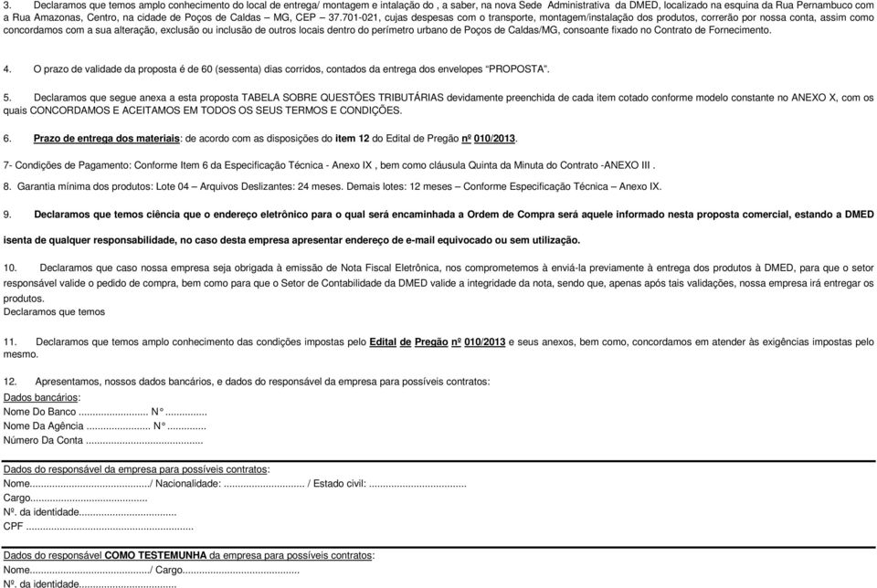 701-021, cujas despesas com o transporte, montagem/instalação dos produtos, correrão por nossa conta, assim como concordamos com a sua alteração, exclusão ou inclusão de outros locais dentro do