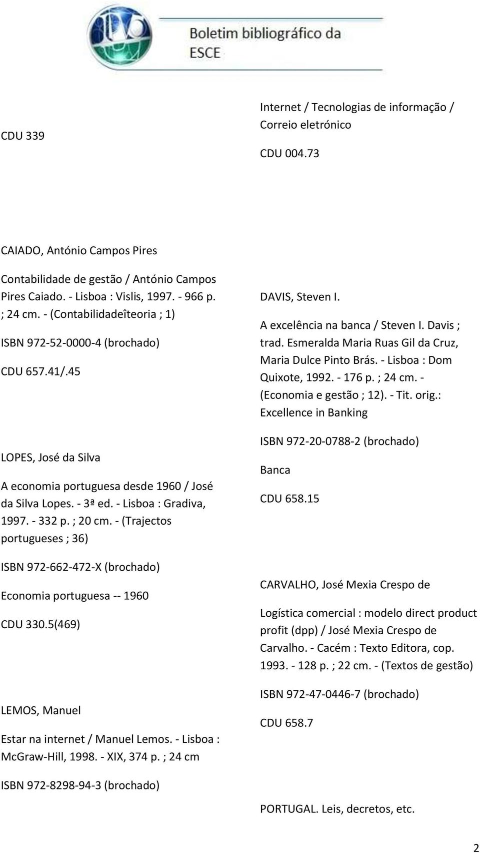 - 332 p. ; 20 cm. - (Trajectos portugueses ; 36) ISBN 972-662-472-X (brochado) Economia portuguesa -- 1960 CDU 330.5(469) LEMOS, Manuel Estar na internet / Manuel Lemos. - Lisboa : McGraw-Hill, 1998.