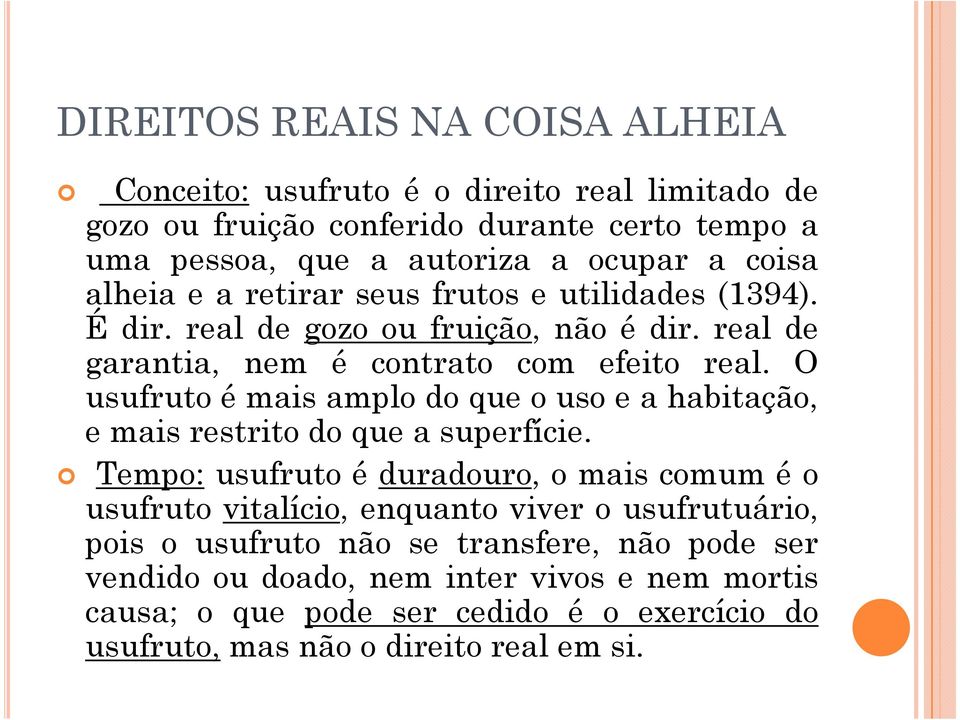 O usufruto é mais amplo do que o uso e a habitação, e mais restrito do que a superfície.