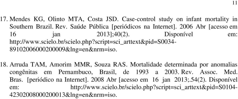 Arruda TAM, Amorim MMR, Souza RAS. Mortalidade determinada por anomalias congênitas em Pernambuco, Brasil, de 1993 a 2003. Rev. Assoc. Med. Bras. [periódico na Internet].
